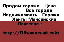 Продам гаражи › Цена ­ 750 000 - Все города Недвижимость » Гаражи   . Ханты-Мансийский,Лангепас г.